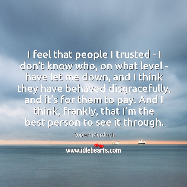 I feel that people I trusted – I don’t know who, on Image