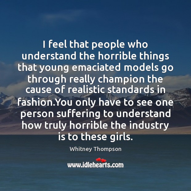 I feel that people who understand the horrible things that young emaciated Image