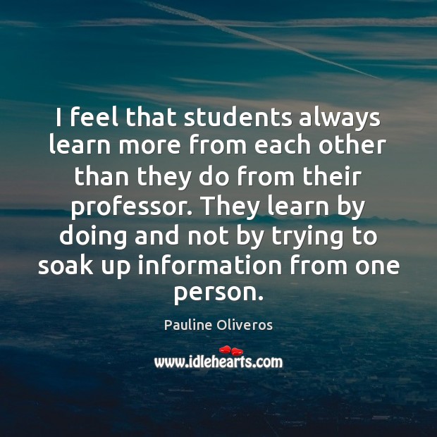 I feel that students always learn more from each other than they Image