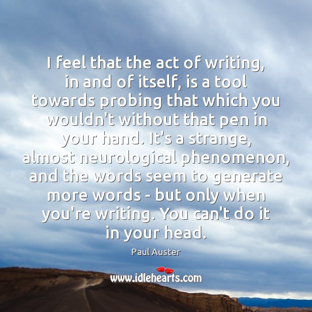 I feel that the act of writing, in and of itself, is Paul Auster Picture Quote