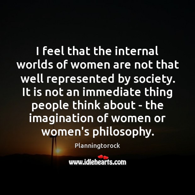I feel that the internal worlds of women are not that well Planningtorock Picture Quote
