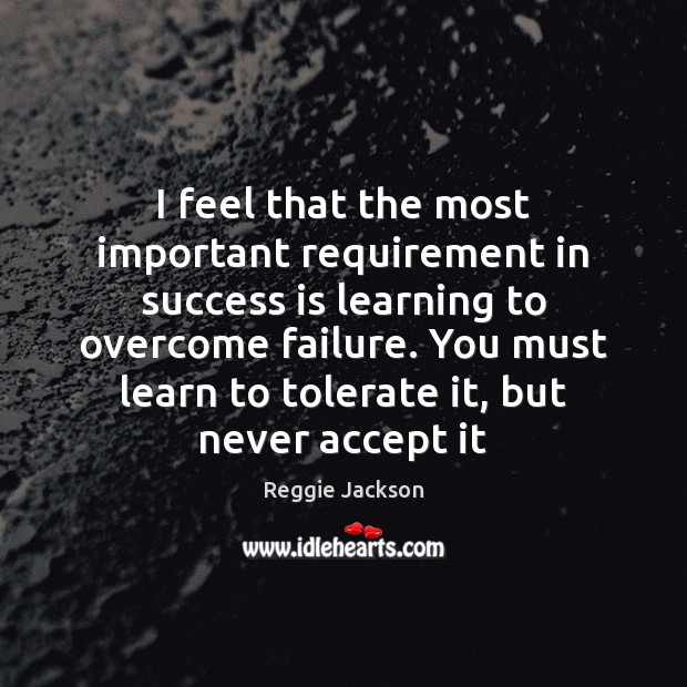 I feel that the most important requirement in success is learning to Accept Quotes Image