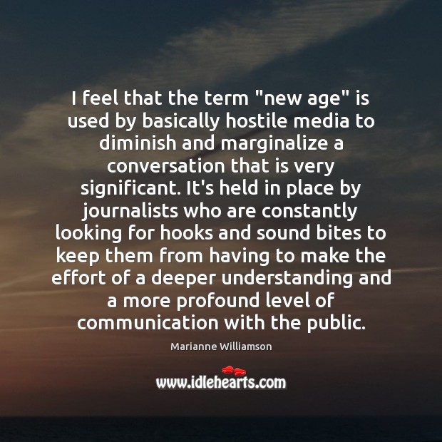 I feel that the term “new age” is used by basically hostile Marianne Williamson Picture Quote