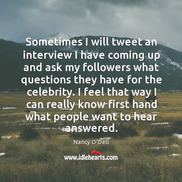 I feel that way I can really know first hand what people want to hear answered. Image