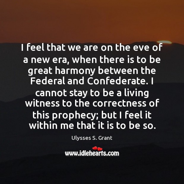 I feel that we are on the eve of a new era, Ulysses S. Grant Picture Quote