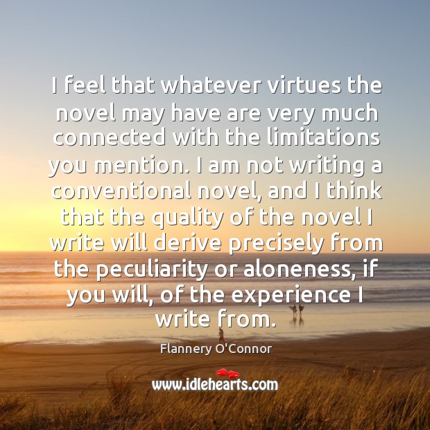I feel that whatever virtues the novel may have are very much Flannery O’Connor Picture Quote