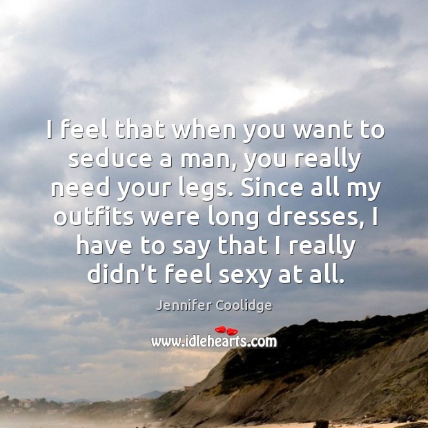 I feel that when you want to seduce a man, you really Jennifer Coolidge Picture Quote