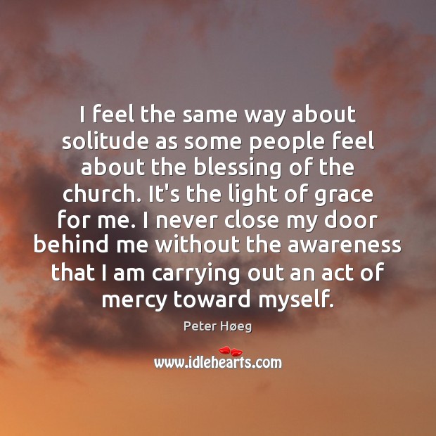 I feel the same way about solitude as some people feel about Image