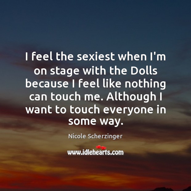 I feel the sexiest when I’m on stage with the Dolls because Nicole Scherzinger Picture Quote