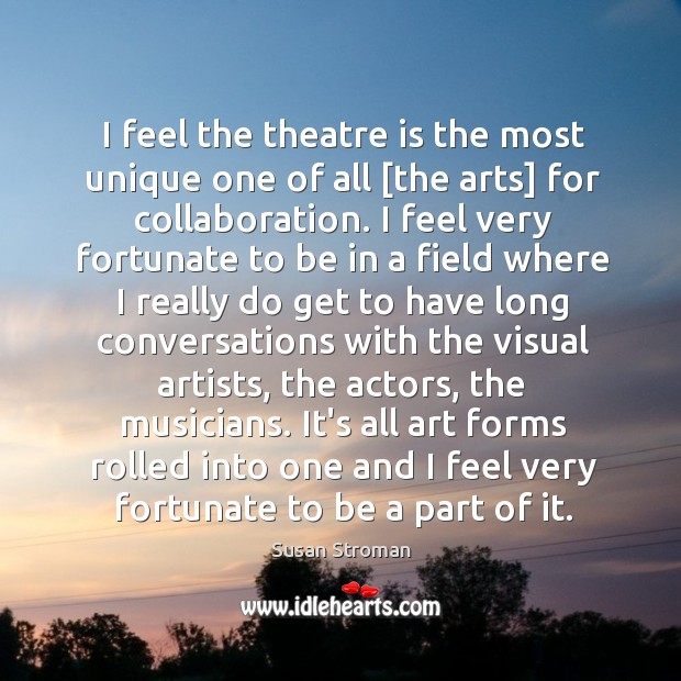 I feel the theatre is the most unique one of all [the Susan Stroman Picture Quote