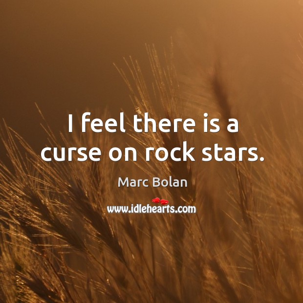 I feel there is a curse on rock stars. Marc Bolan Picture Quote