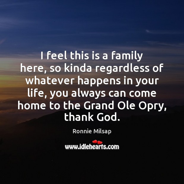 I feel this is a family here, so kinda regardless of whatever Ronnie Milsap Picture Quote