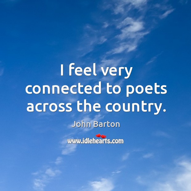 I feel very connected to poets across the country. John Barton Picture Quote
