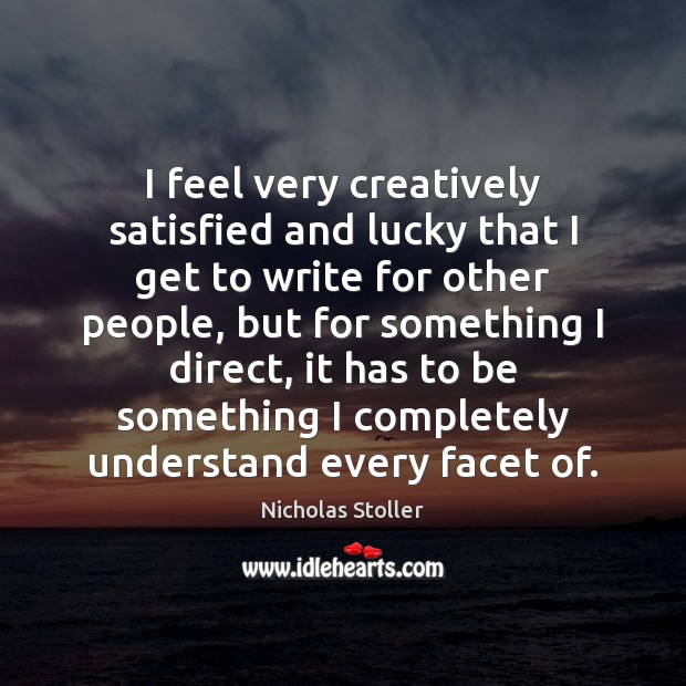 I feel very creatively satisfied and lucky that I get to write Nicholas Stoller Picture Quote