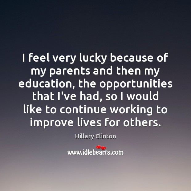 I feel very lucky because of my parents and then my education, Hillary Clinton Picture Quote