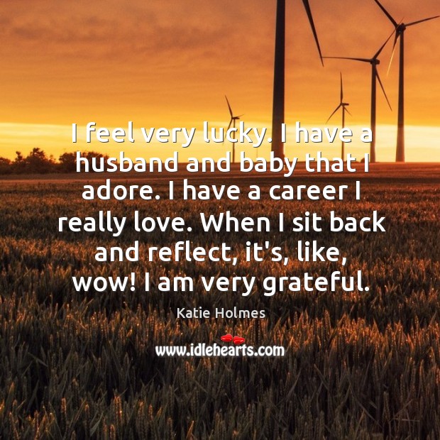 I feel very lucky. I have a husband and baby that I Image