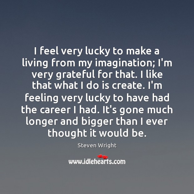 I feel very lucky to make a living from my imagination; I’m Steven Wright Picture Quote