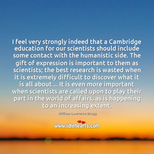 I feel very strongly indeed that a Cambridge education for our scientists Gift Quotes Image