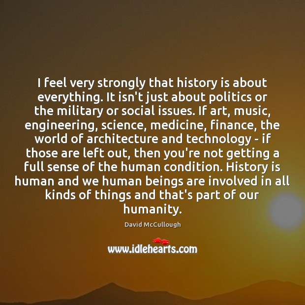 I feel very strongly that history is about everything. It isn’t just David McCullough Picture Quote