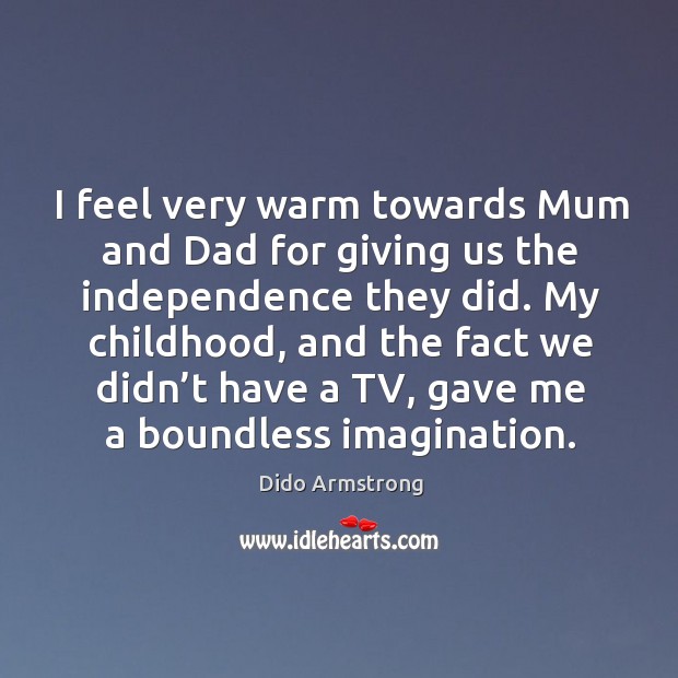 I feel very warm towards mum and dad for giving us the independence they did. Image