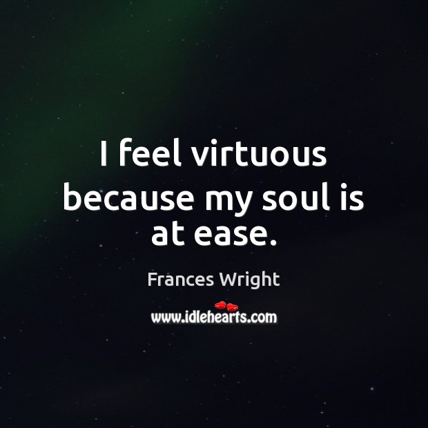 I feel virtuous because my soul is at ease. Image