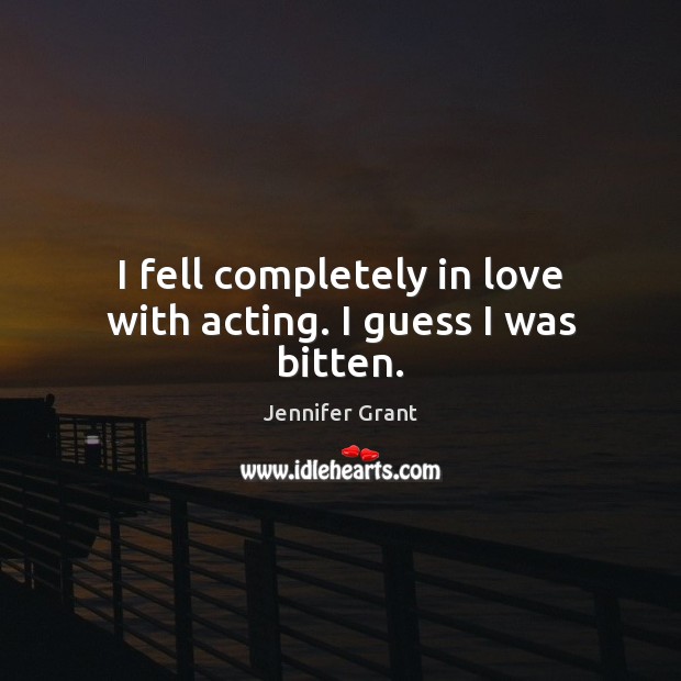I fell completely in love with acting. I guess I was bitten. Image