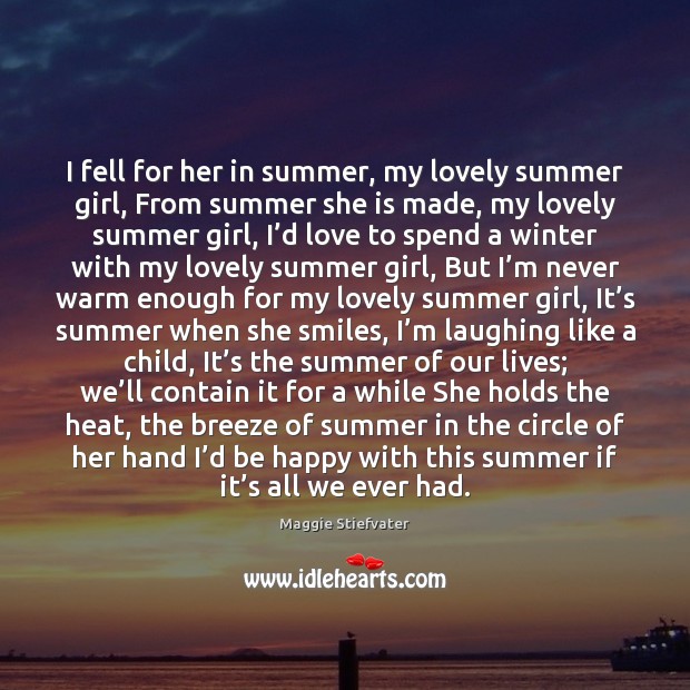 I fell for her in summer, my lovely summer girl, From summer Maggie Stiefvater Picture Quote