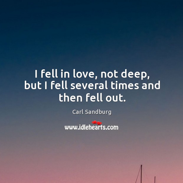 I fell in love, not deep, but I fell several times and then fell out. Carl Sandburg Picture Quote