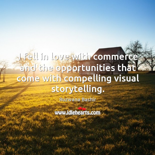 I fell in love with commerce and the opportunities that come with Ruzwana Bashir Picture Quote