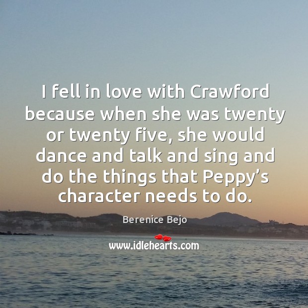 I fell in love with crawford because when she was twenty or twenty five, she would Berenice Bejo Picture Quote