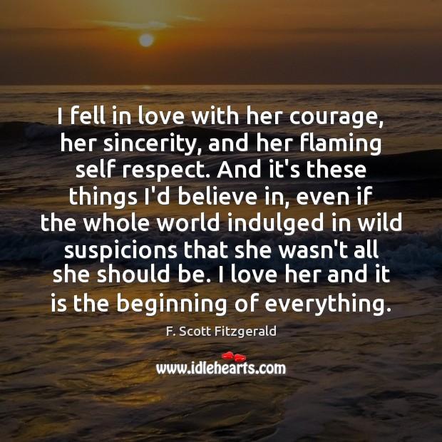 I fell in love with her courage, her sincerity, and her flaming F. Scott Fitzgerald Picture Quote