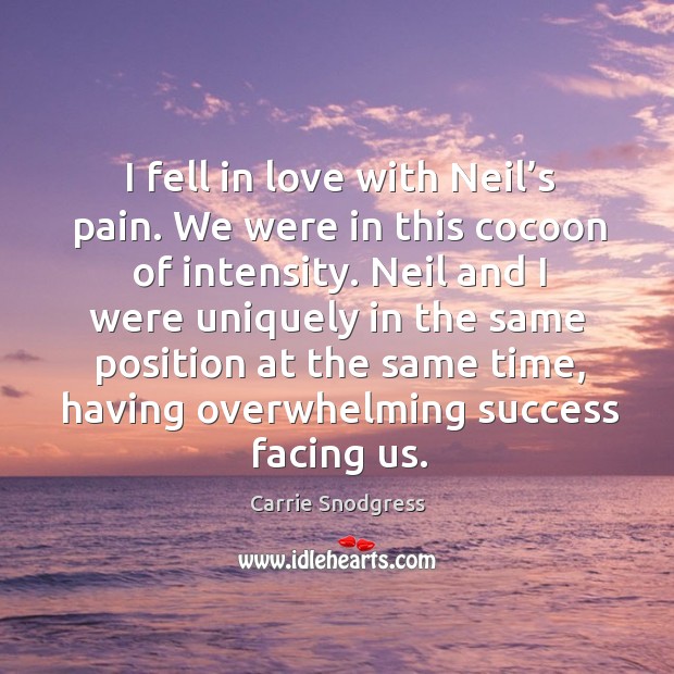 I fell in love with neil’s pain. We were in this cocoon of intensity. Carrie Snodgress Picture Quote