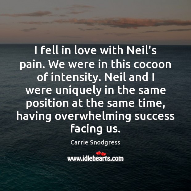 I fell in love with Neil’s pain. We were in this cocoon Carrie Snodgress Picture Quote