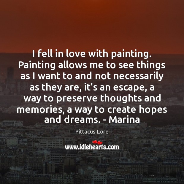 I fell in love with painting. Painting allows me to see things Pittacus Lore Picture Quote