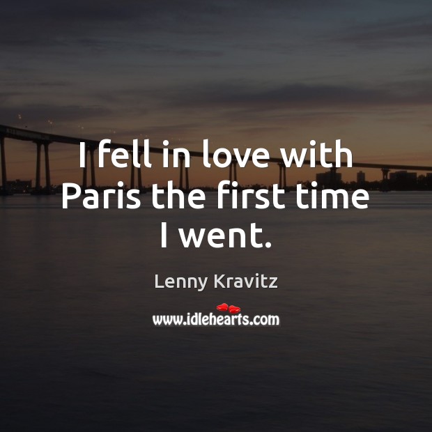 I fell in love with Paris the first time I went. Lenny Kravitz Picture Quote