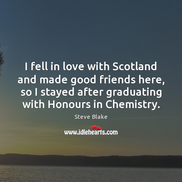 I fell in love with Scotland and made good friends here, so Steve Blake Picture Quote