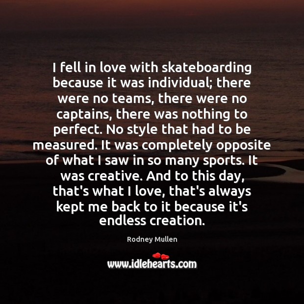 I fell in love with skateboarding because it was individual; there were Rodney Mullen Picture Quote