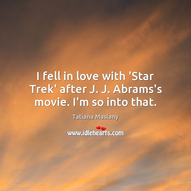 I fell in love with ‘Star Trek’ after J. J. Abrams’s movie. I’m so into that. Image