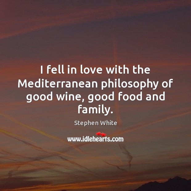 I fell in love with the Mediterranean philosophy of good wine, good food and family. Image