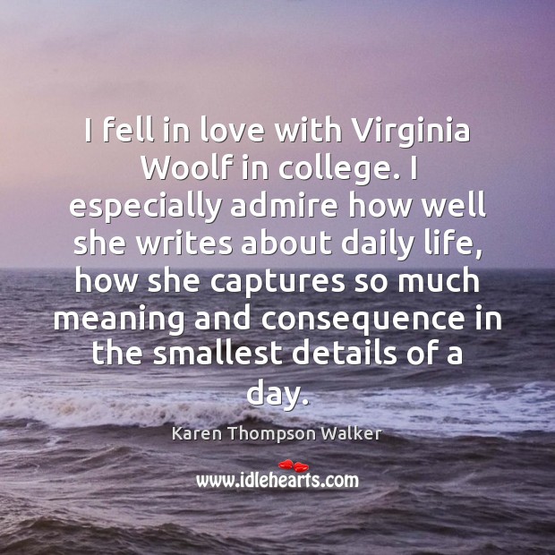 I fell in love with Virginia Woolf in college. I especially admire Karen Thompson Walker Picture Quote