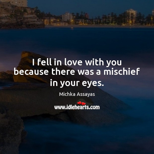 I fell in love with you because there was a mischief in your eyes. Michka Assayas Picture Quote