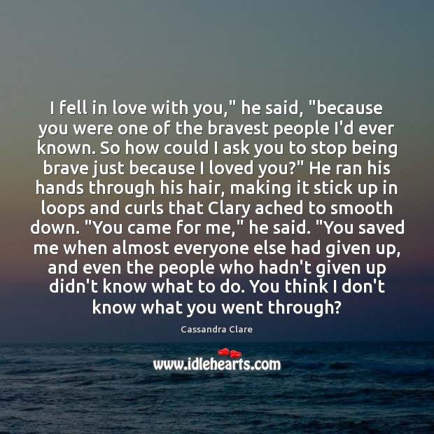 I fell in love with you,” he said, “because you were one Cassandra Clare Picture Quote
