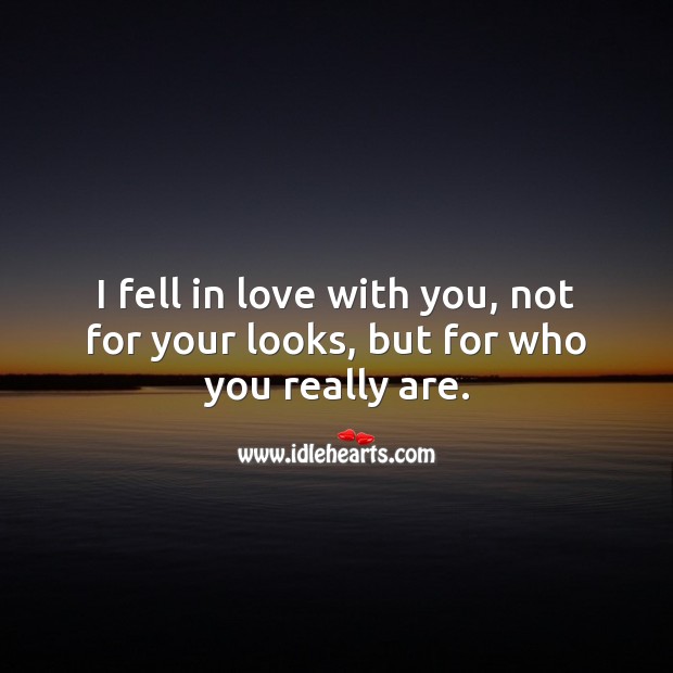 I fell in love with you, not for your looks, but for who you really are. Falling in Love Quotes Image