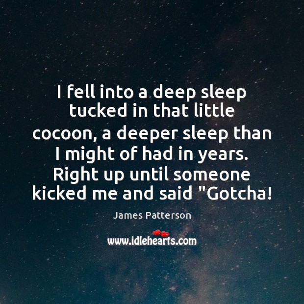 I fell into a deep sleep tucked in that little cocoon, a James Patterson Picture Quote