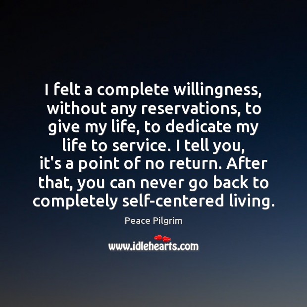 I felt a complete willingness, without any reservations, to give my life, Peace Pilgrim Picture Quote