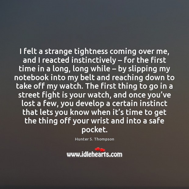 I felt a strange tightness coming over me, and I reacted instinctively – Hunter S. Thompson Picture Quote