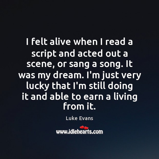 I felt alive when I read a script and acted out a Luke Evans Picture Quote
