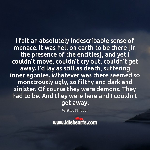 I felt an absolutely indescribable sense of menace. It was hell on Whitley Strieber Picture Quote