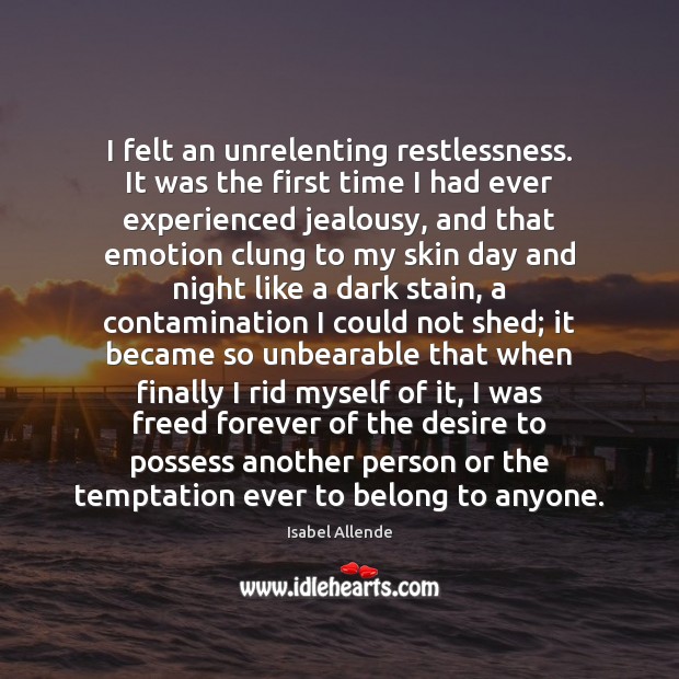 I felt an unrelenting restlessness. It was the first time I had Isabel Allende Picture Quote