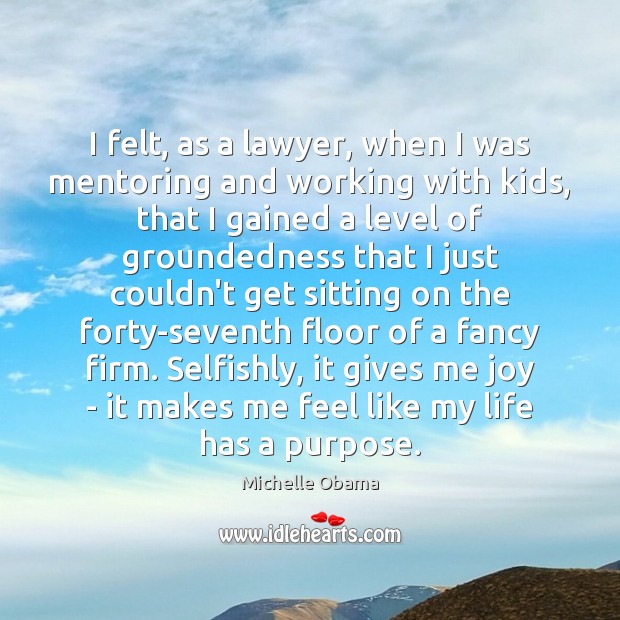 I felt, as a lawyer, when I was mentoring and working with 